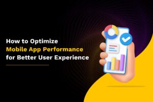 How to Optimize Mobile App Performance for Better User Experience