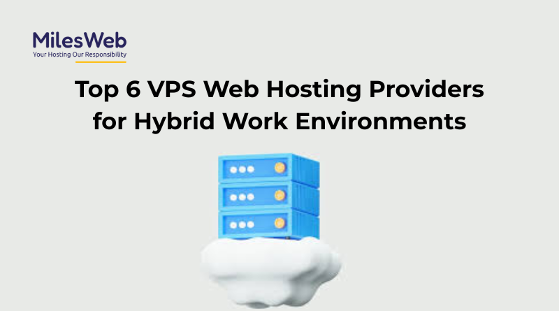 Top 6 VPS Web Hosting Providers for Hybrid Work Environments